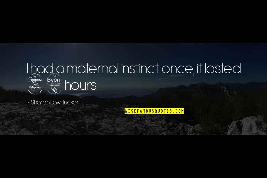 Ntres 2201 Quotes By Sharon Law Tucker: I had a maternal instinct once, it lasted Ntres 2201 Quotes By Sharon Law Tucker: I had a maternal instinct once, it lasted