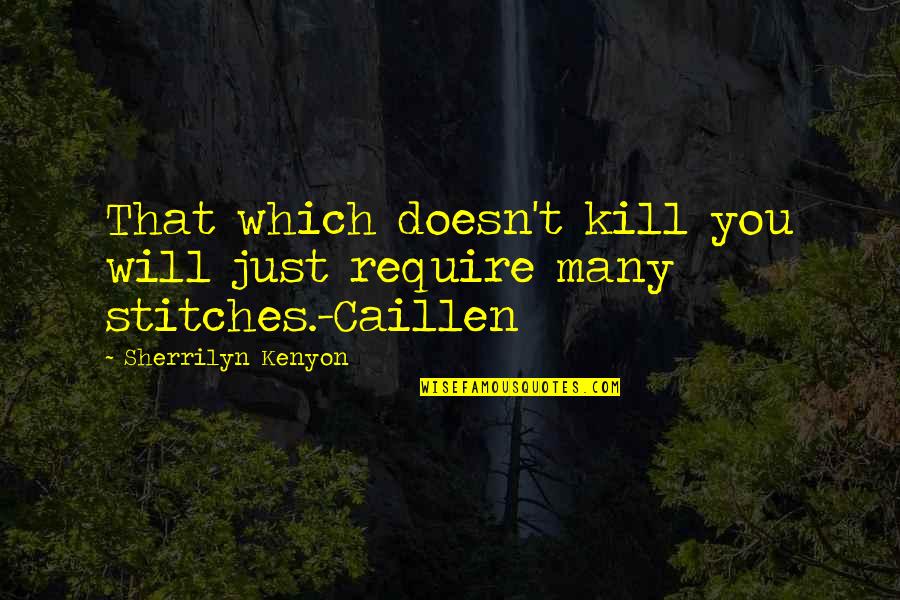 Ntres 4300 Quotes By Sherrilyn Kenyon: That which doesn't kill you will just require Ntres 4300 Quotes By Sherrilyn Kenyon: That which doesn't kill you will just require