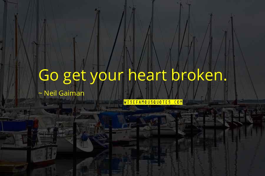 Ntrinsic Quotes By Neil Gaiman: Go get your heart broken.