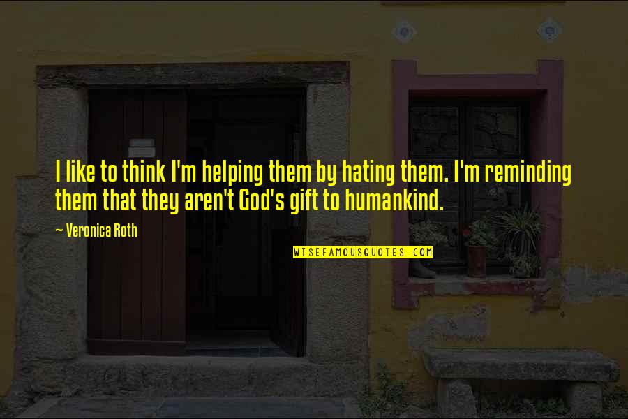 Ntsf Sd Suv Quotes By Veronica Roth: I like to think I'm helping them by Ntsf Sd Suv Quotes By Veronica Roth: I like to think I'm helping them by