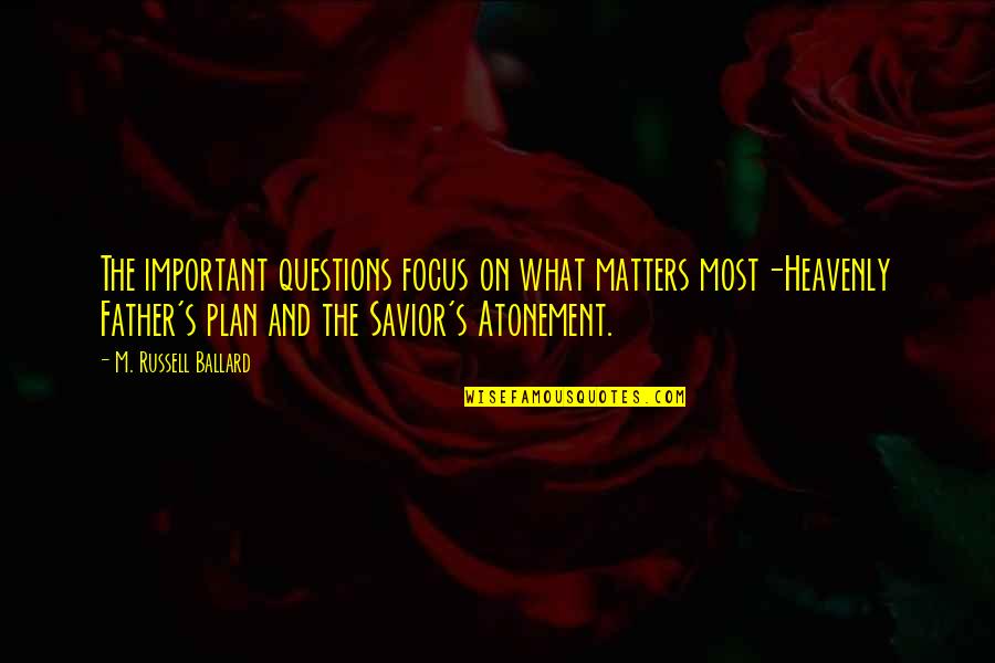 Ntshangase Mthobisi Quotes By M. Russell Ballard: The important questions focus on what matters most-Heavenly
