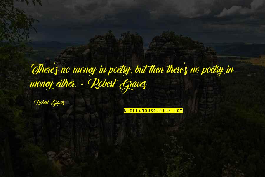 Ntst Quotes By Robert Graves: There's no money in poetry, but then there's Ntst Quotes By Robert Graves: There's no money in poetry, but then there's