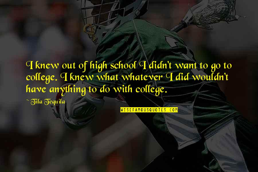 Nttl0961 Quotes By Tila Tequila: I knew out of high school I didn't Nttl0961 Quotes By Tila Tequila: I knew out of high school I didn't