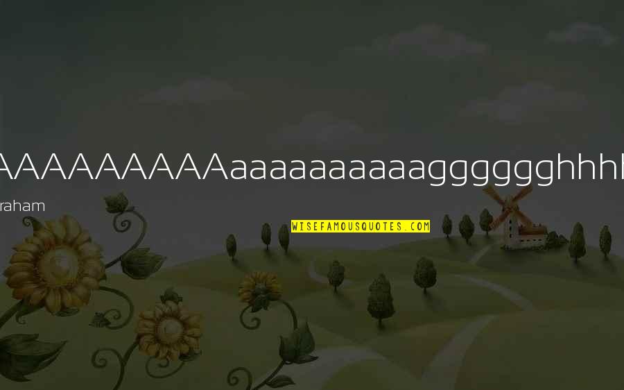 Nttn Quotes By Peter Graham: AAAAAAAAAAAaaaaaaaaaagggggghhhhhh! Nttn Quotes By Peter Graham: AAAAAAAAAAAaaaaaaaaaagggggghhhhhh!
