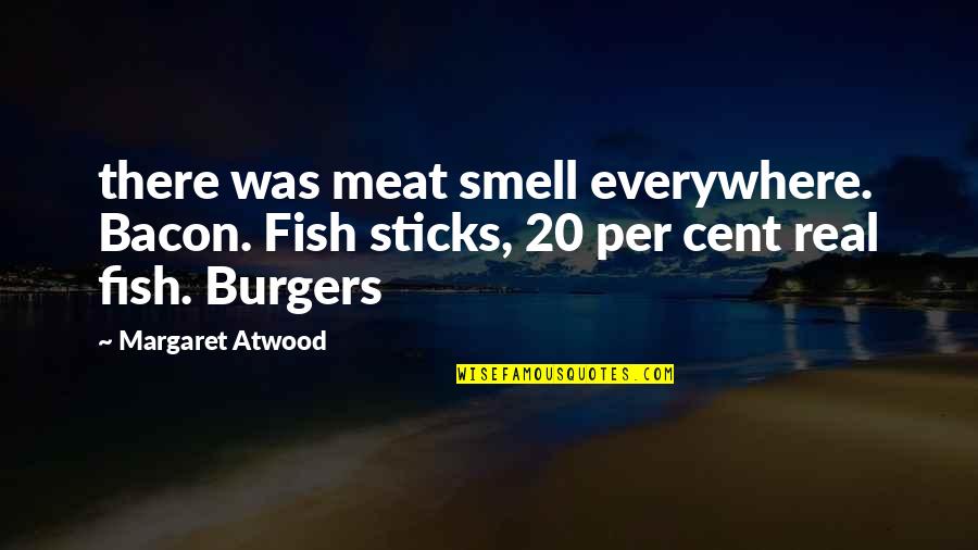 Nttnth Quotes By Margaret Atwood: there was meat smell everywhere. Bacon. Fish sticks, Nttnth Quotes By Margaret Atwood: there was meat smell everywhere. Bacon. Fish sticks,