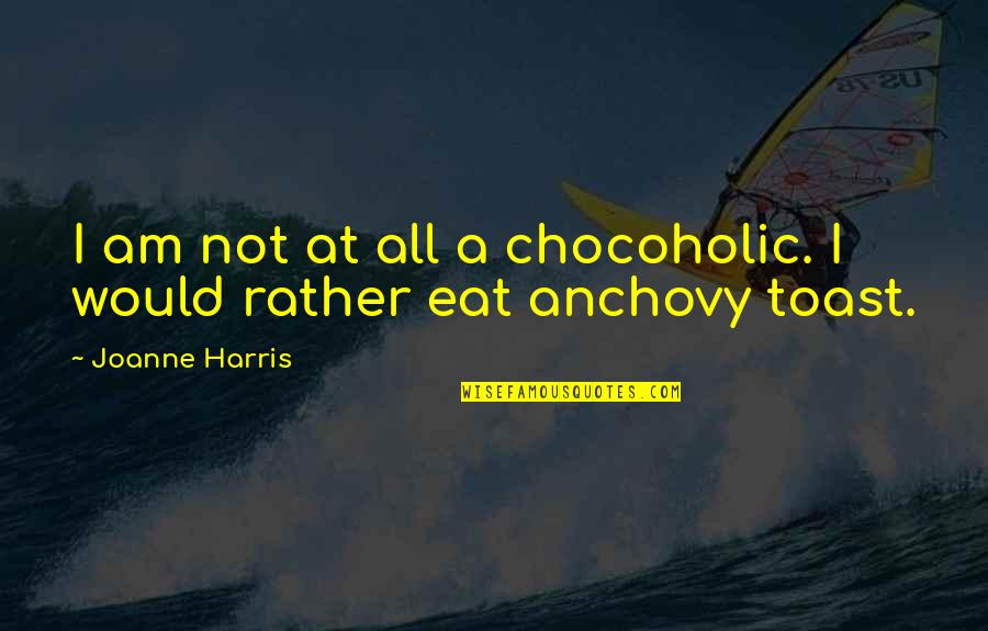 Nttnue Quotes By Joanne Harris: I am not at all a chocoholic. I Nttnue Quotes By Joanne Harris: I am not at all a chocoholic. I