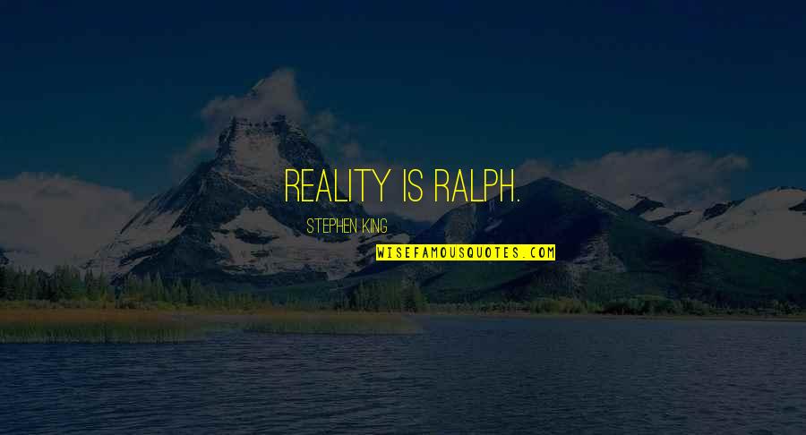Nttnue Quotes By Stephen King: Reality is Ralph. Nttnue Quotes By Stephen King: Reality is Ralph.