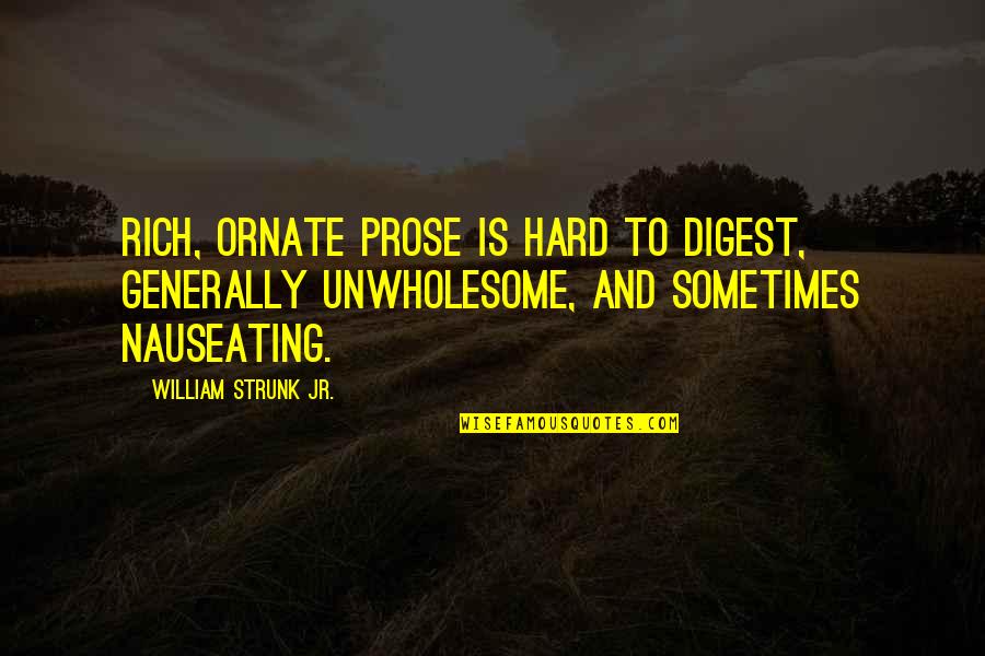 Nttnue Quotes By William Strunk Jr.: Rich, ornate prose is hard to digest, generally Nttnue Quotes By William Strunk Jr.: Rich, ornate prose is hard to digest, generally