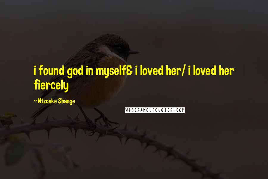 Ntzoake Shange quotes: i found god in myself& i loved her/ i loved her fiercely