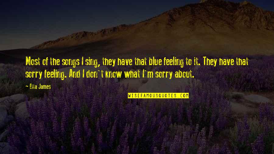 Nu Ng Ng I Quotes By Etta James: Most of the songs I sing, they have