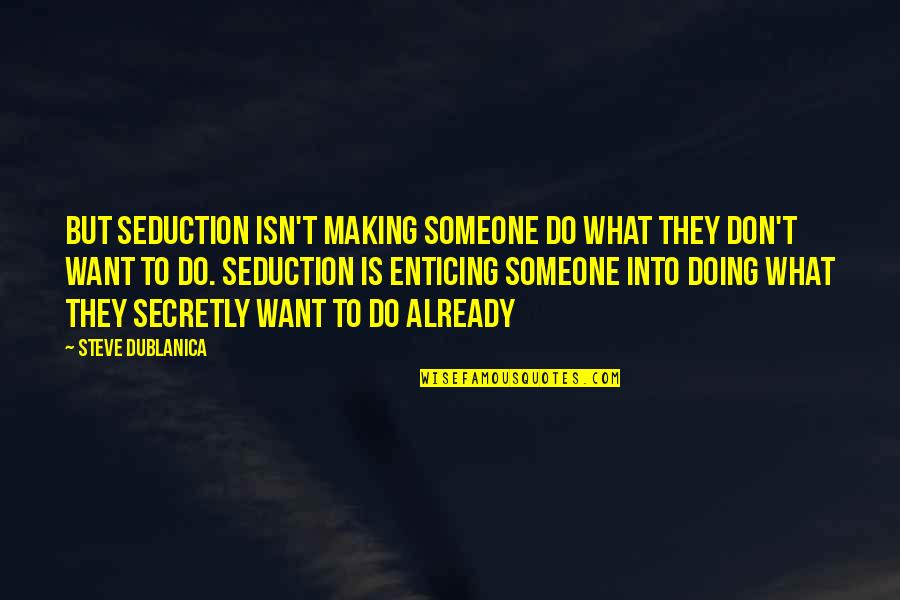 Nuace Mounting Quotes By Steve Dublanica: But seduction isn't making someone do what they Nuace Mounting Quotes By Steve Dublanica: But seduction isn't making someone do what they