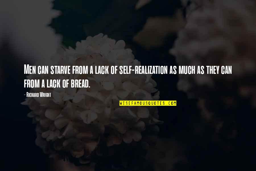 Nuah Rix Quotes By Richard Wright: Men can starve from a lack of self-realization Nuah Rix Quotes By Richard Wright: Men can starve from a lack of self-realization