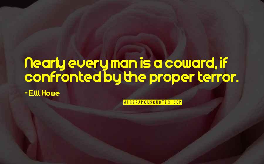 Nuaheu Quotes By E.W. Howe: Nearly every man is a coward, if confronted