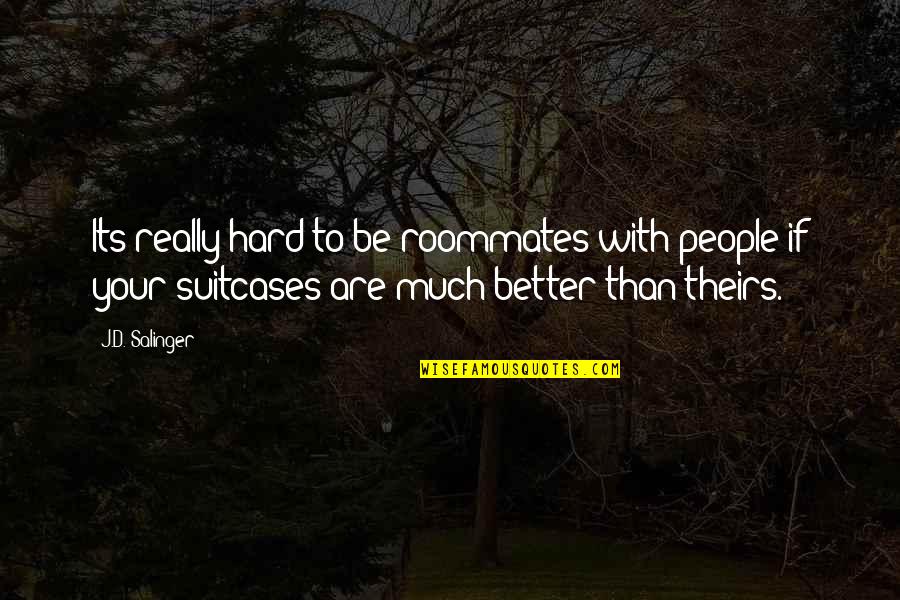 Nuaheu Quotes By J.D. Salinger: Its really hard to be roommates with people Nuaheu Quotes By J.D. Salinger: Its really hard to be roommates with people
