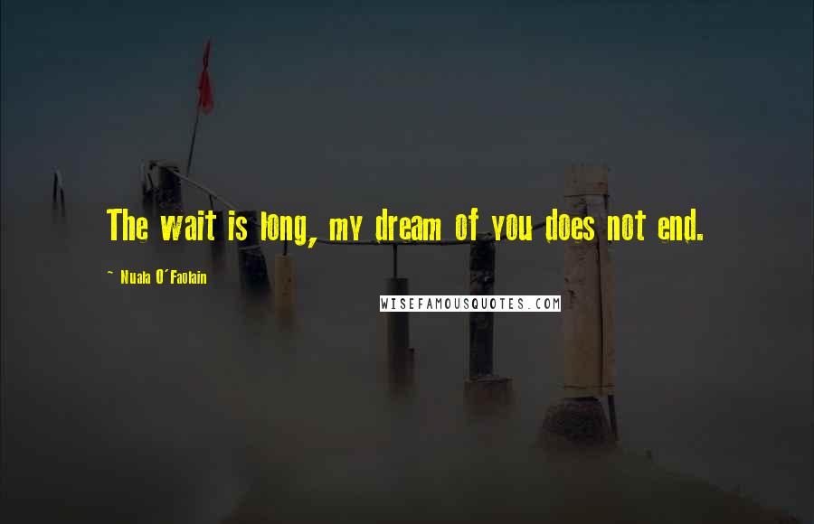 Nuala O'Faolain quotes: The wait is long, my dream of you does not end.