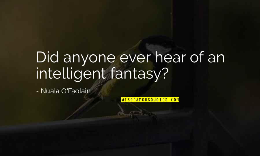 Nuala O'faolain Quotes By Nuala O'Faolain: Did anyone ever hear of an intelligent fantasy?