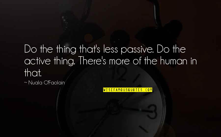 Nuala Quotes By Nuala O'Faolain: Do the thing that's less passive. Do the