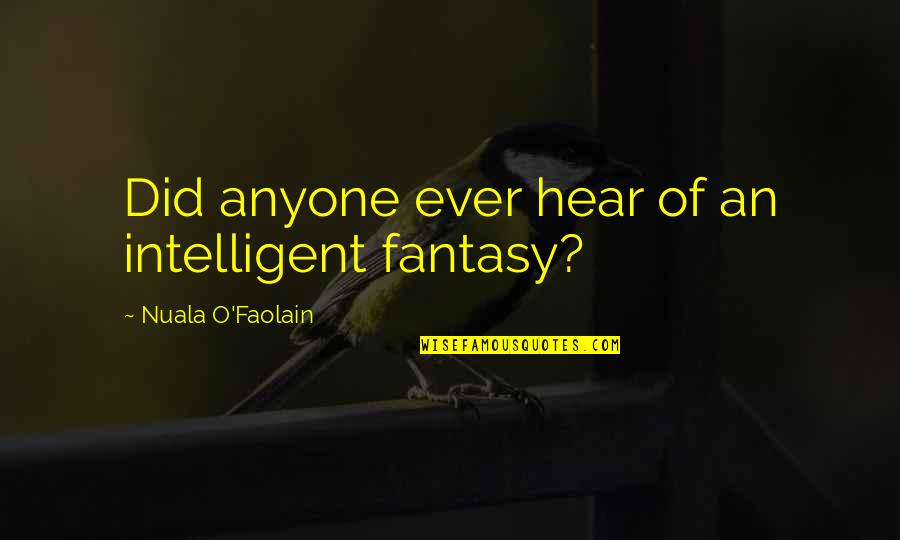 Nuala Quotes By Nuala O'Faolain: Did anyone ever hear of an intelligent fantasy?