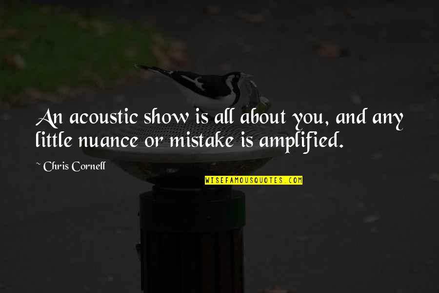 Nuance Quotes By Chris Cornell: An acoustic show is all about you, and