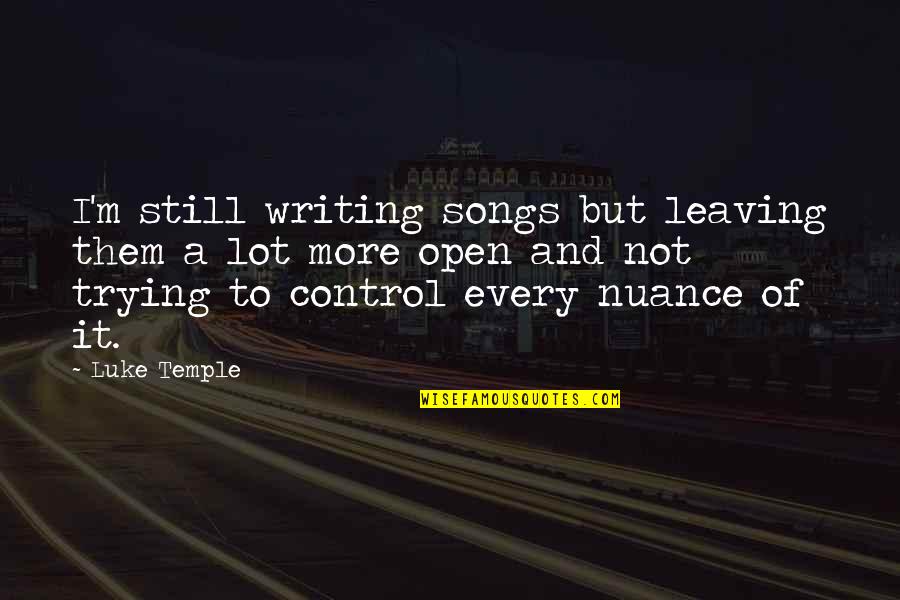 Nuance Quotes By Luke Temple: I'm still writing songs but leaving them a