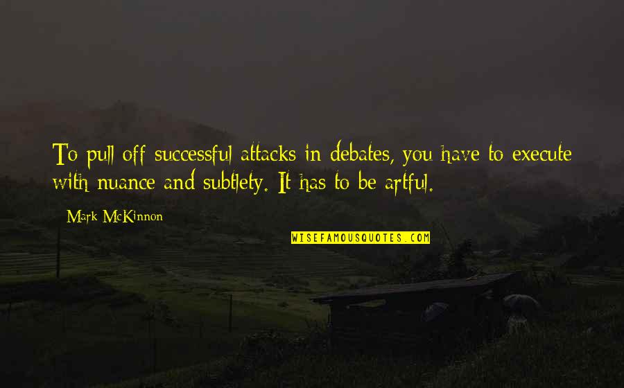 Nuance Quotes By Mark McKinnon: To pull off successful attacks in debates, you