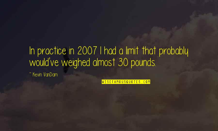 Nuanced Perspective On Meaningful Work Quotes By Kevin VanDam: In practice in 2007 I had a limit