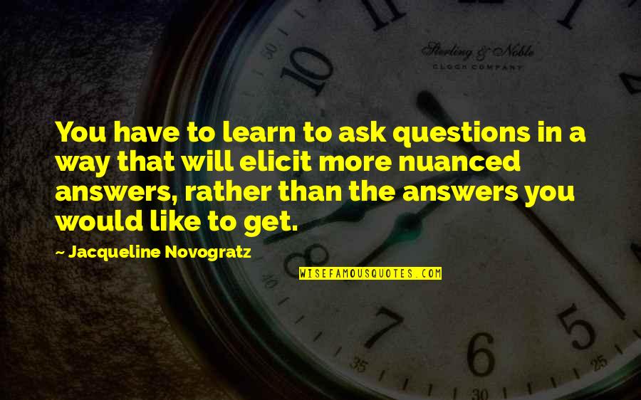 Nuanced Quotes By Jacqueline Novogratz: You have to learn to ask questions in Nuanced Quotes By Jacqueline Novogratz: You have to learn to ask questions in