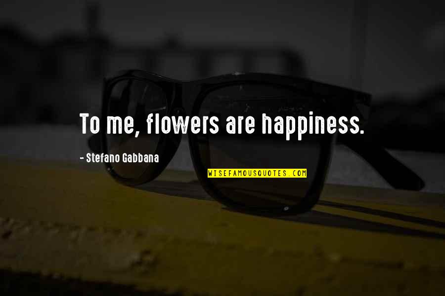 Nuances Def Quotes By Stefano Gabbana: To me, flowers are happiness. Nuances Def Quotes By Stefano Gabbana: To me, flowers are happiness.