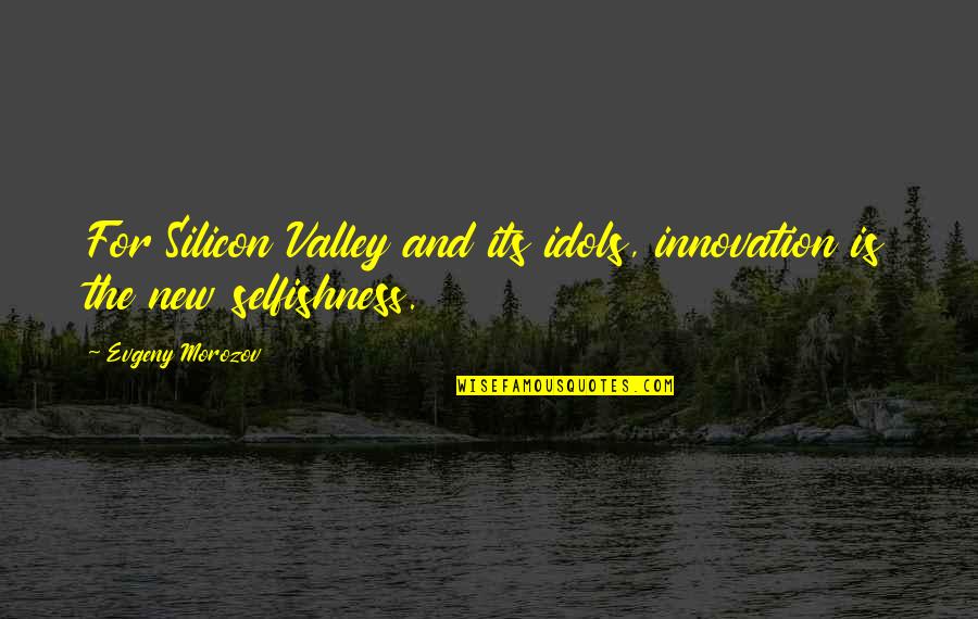 Nuante Muzicale Quotes By Evgeny Morozov: For Silicon Valley and its idols, innovation is Nuante Muzicale Quotes By Evgeny Morozov: For Silicon Valley and its idols, innovation is