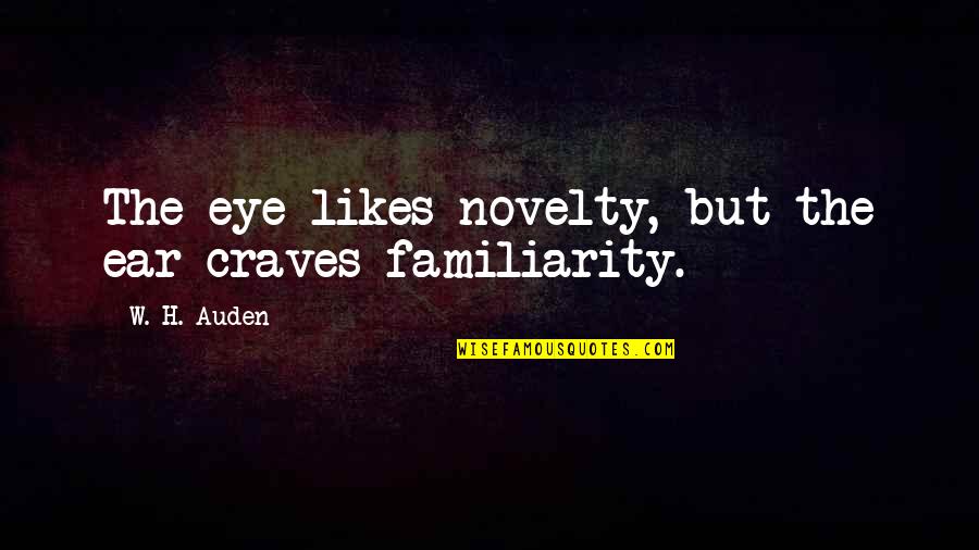 Nuante Muzicale Quotes By W. H. Auden: The eye likes novelty, but the ear craves Nuante Muzicale Quotes By W. H. Auden: The eye likes novelty, but the ear craves