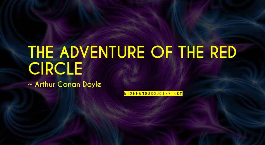 Nuat Thai Quotes By Arthur Conan Doyle: THE ADVENTURE OF THE RED CIRCLE