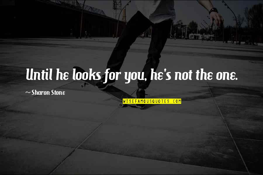 Nuat Thai Quotes By Sharon Stone: Until he looks for you, he's not the
