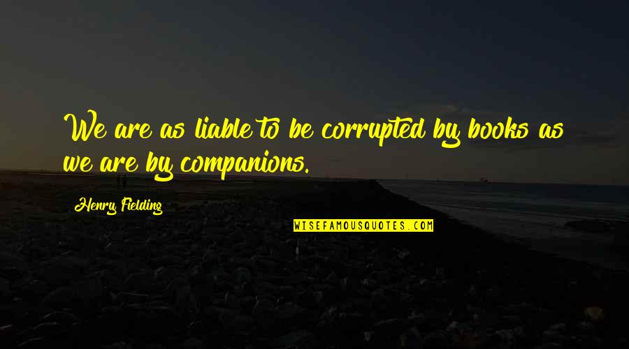 Nuato Quotes By Henry Fielding: We are as liable to be corrupted by Nuato Quotes By Henry Fielding: We are as liable to be corrupted by