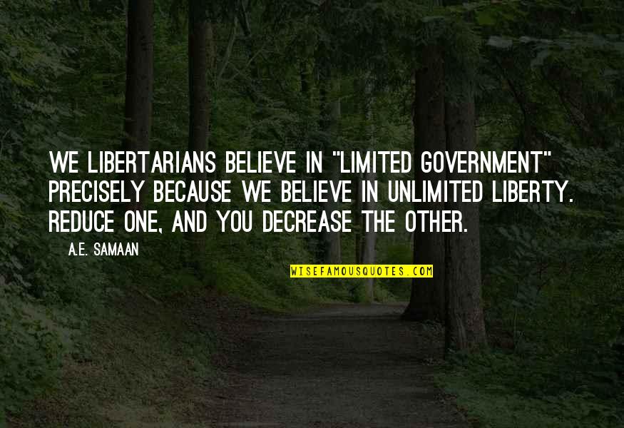 Nuaym Quotes By A.E. Samaan: We Libertarians believe in "Limited Government" precisely because Nuaym Quotes By A.E. Samaan: We Libertarians believe in "Limited Government" precisely because