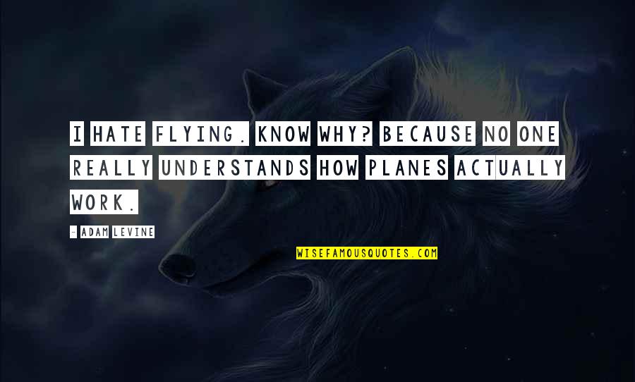 Nuaym Quotes By Adam Levine: I hate flying. Know why? Because no one