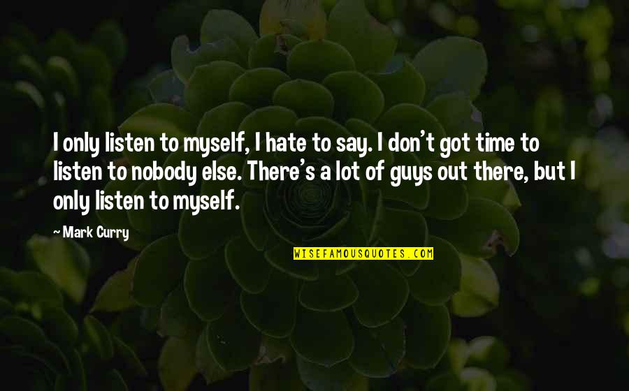 Nuaym Quotes By Mark Curry: I only listen to myself, I hate to Nuaym Quotes By Mark Curry: I only listen to myself, I hate to