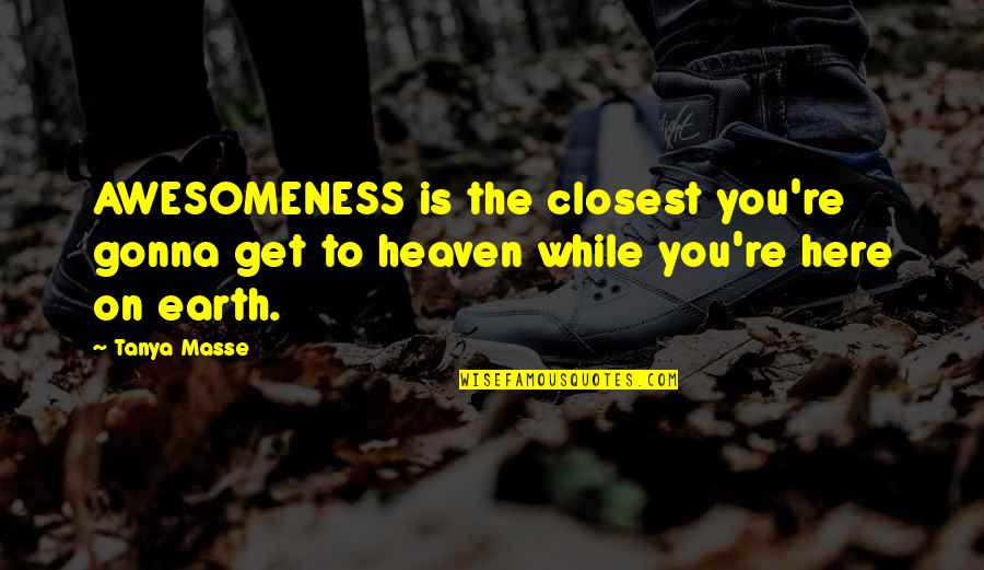 Nuaym Quotes By Tanya Masse: AWESOMENESS is the closest you're gonna get to
