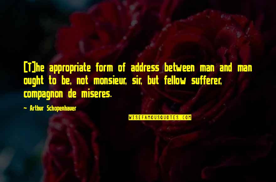 Nuaynard Quotes By Arthur Schopenhauer: [T]he appropriate form of address between man and