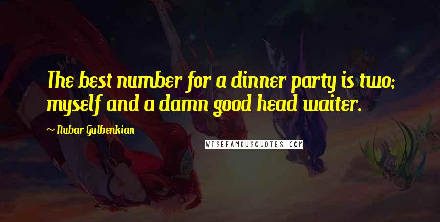 Nubar Gulbenkian quotes: The best number for a dinner party is two; myself and a damn good head waiter.