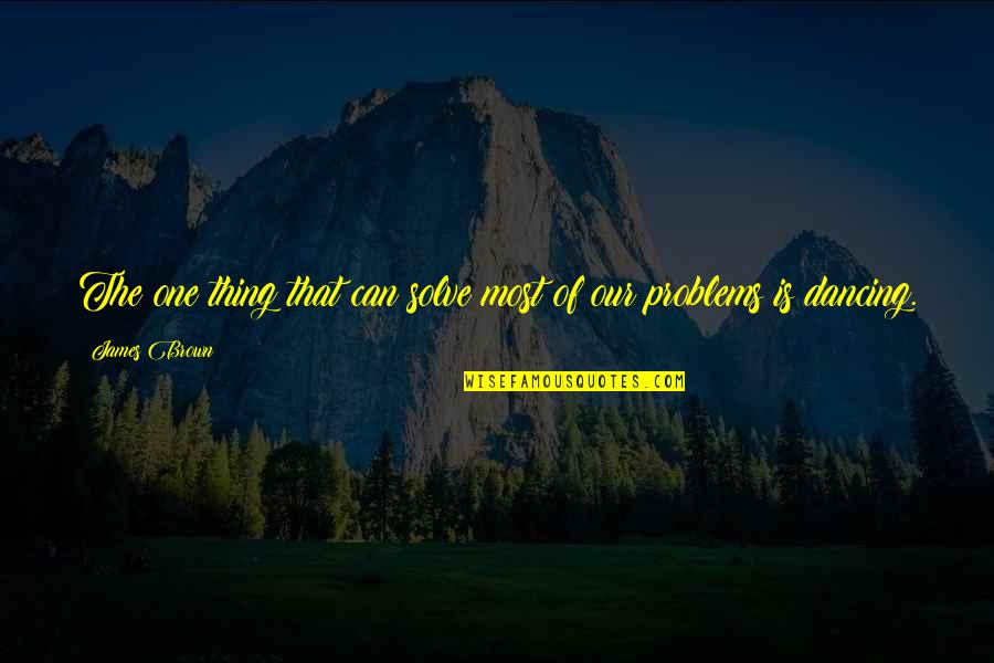 Nubbing Quotes By James Brown: The one thing that can solve most of
