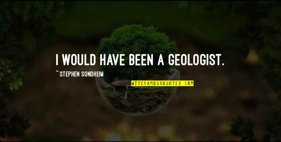 Nubbins Drive In Quotes By Stephen Sondheim: I would have been a geologist. Nubbins Drive In Quotes By Stephen Sondheim: I would have been a geologist.