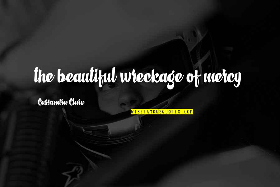 Nubby Yarn Quotes By Cassandra Clare: the beautiful wreckage of mercy. Nubby Yarn Quotes By Cassandra Clare: the beautiful wreckage of mercy.
