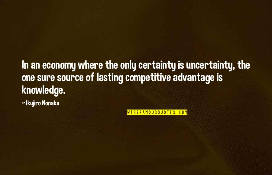 Nubian Goddess Quotes By Ikujiro Nonaka: In an economy where the only certainty is Nubian Goddess Quotes By Ikujiro Nonaka: In an economy where the only certainty is