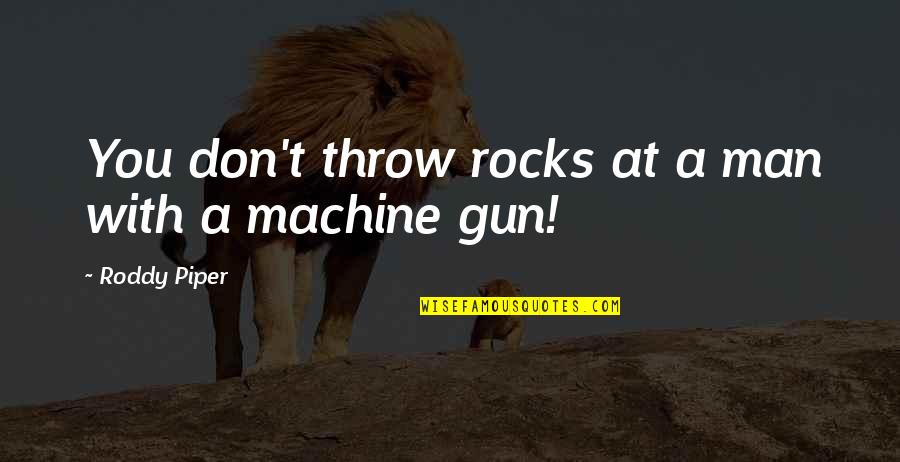 Nubian Goddess Quotes By Roddy Piper: You don't throw rocks at a man with Nubian Goddess Quotes By Roddy Piper: You don't throw rocks at a man with