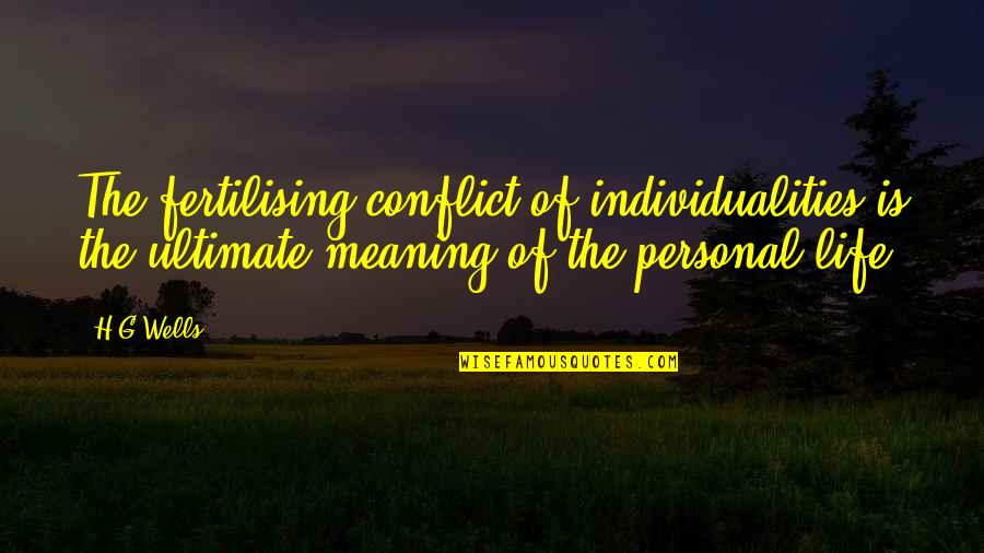 Nubian Princess Quotes By H.G.Wells: The fertilising conflict of individualities is the ultimate Nubian Princess Quotes By H.G.Wells: The fertilising conflict of individualities is the ultimate
