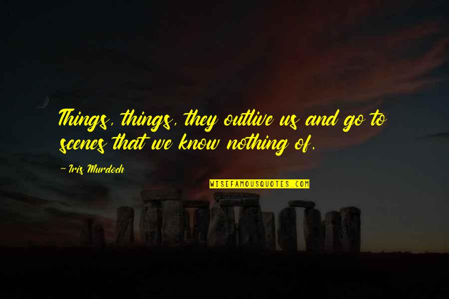 Nubian Quotes By Iris Murdoch: Things, things, they outlive us and go to