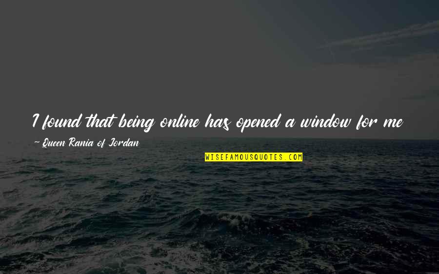 Nubian Quotes By Queen Rania Of Jordan: I found that being online has opened a Nubian Quotes By Queen Rania Of Jordan: I found that being online has opened a