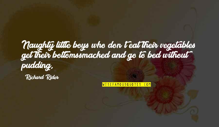 Nublado Animado Quotes By Richard Rider: Naughty little boys who don't eat their vegetables