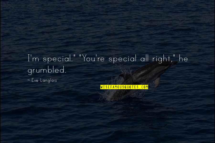 Nublado En Quotes By Eve Langlais: I'm special." "You're special all right," he grumbled.