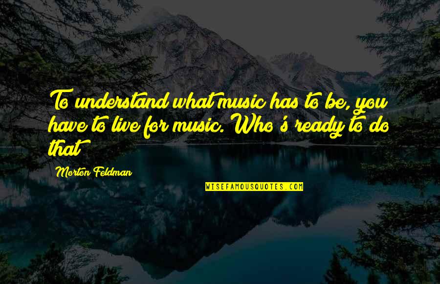 Nublado En Quotes By Morton Feldman: To understand what music has to be, you